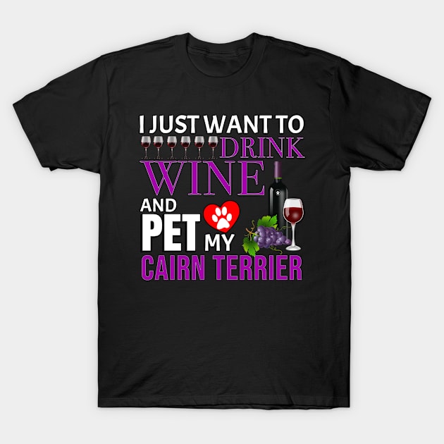 I Just Want To Drink Wine And Pet My Cairn Terrier - Gift For Cairn Terrier Owner Dog Breed,Dog Lover, Lover T-Shirt by HarrietsDogGifts